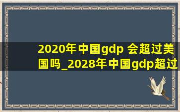 2020年中国gdp 会超过美国吗_2028年中国gdp超过美国吗